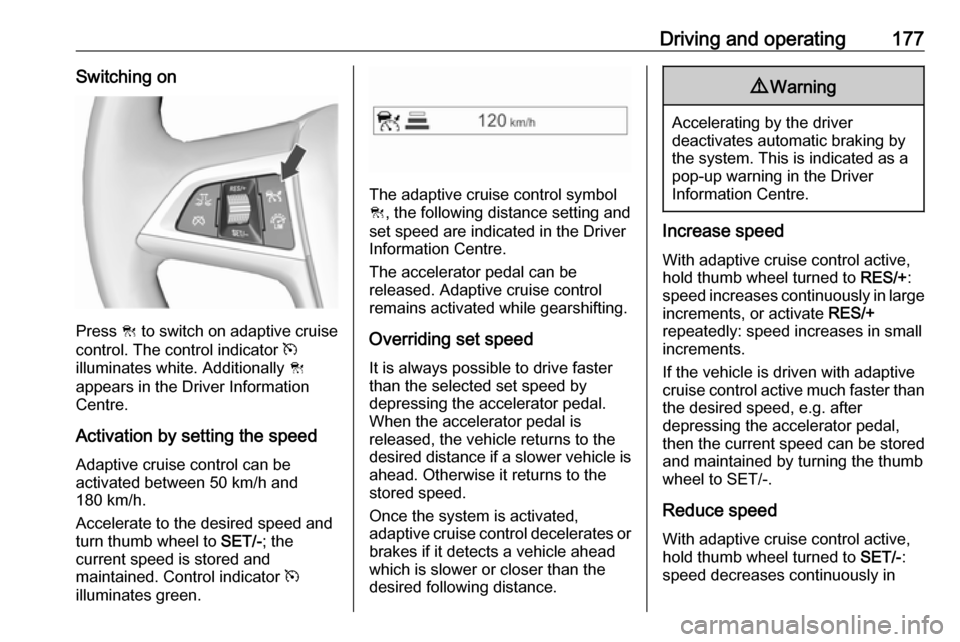 OPEL ZAFIRA C 2017.5 Manual user Driving and operating177Switching on
Press C to switch on adaptive cruise
control. The control indicator m
illuminates white. Additionally C
appears in the Driver Information
Centre.
Activation by s OPEL ZAFIRA C 2017.5 Manual user Driving and operating177Switching on
Press C to switch on adaptive cruise
control. The control indicator m
illuminates white. Additionally C
appears in the Driver Information
Centre.
Activation by s