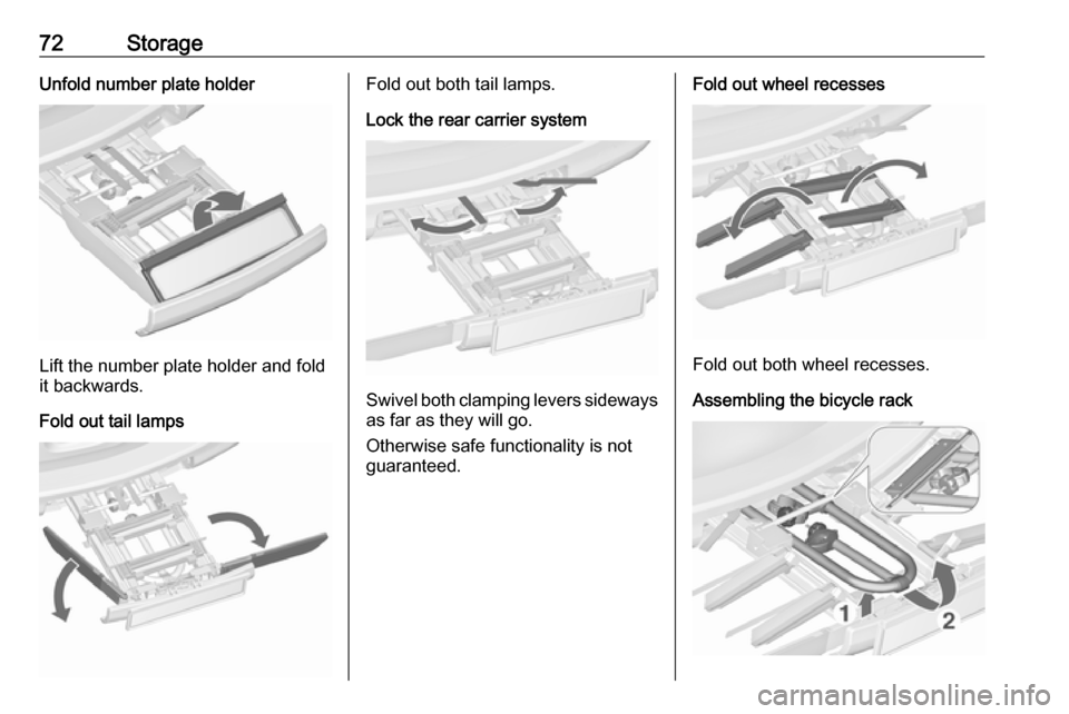 OPEL ZAFIRA C 2017.5  Manual user 72StorageUnfold number plate holder
Lift the number plate holder and fold
it backwards.
Fold out tail lamps
Fold out both tail lamps.
Lock the rear carrier system
Swivel both clamping levers sideways 