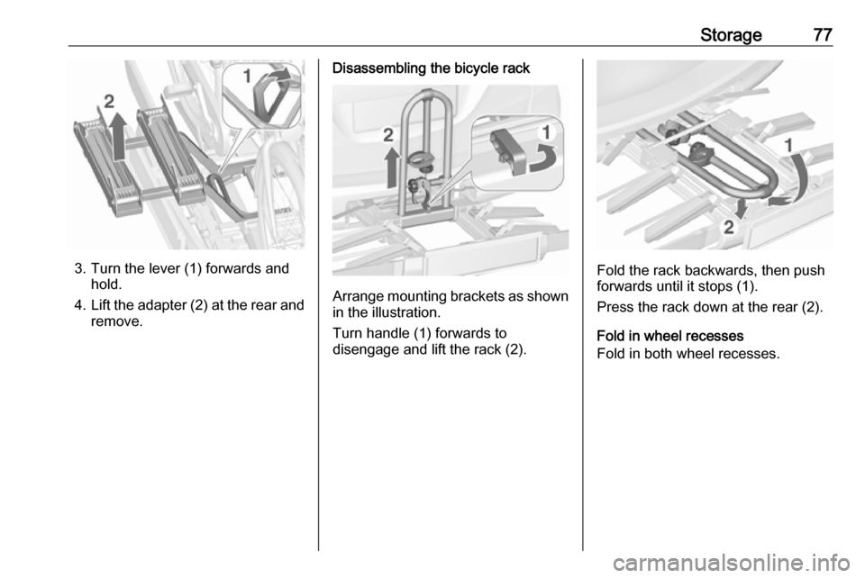 OPEL ZAFIRA C 2017.5  Manual user Storage77
3. Turn the lever (1) forwards andhold.
4. Lift the adapter (2) at the rear and
remove.
Disassembling the bicycle rack
Arrange mounting brackets as shown in the illustration.
Turn handle (1)