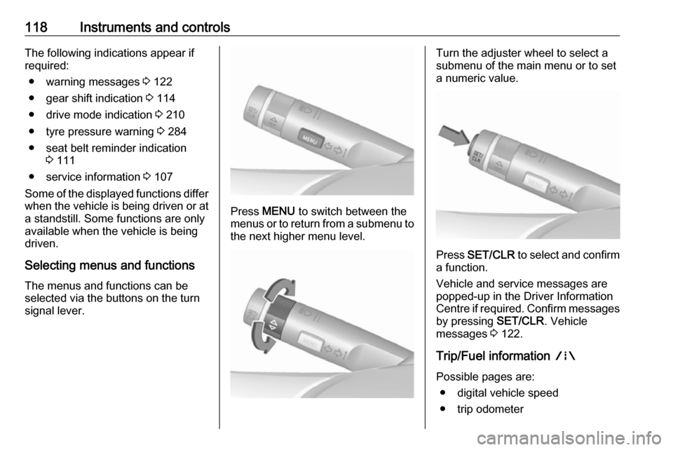 OPEL ZAFIRA C 2018  Owners Manual 118Instruments and controlsThe following indications appear if
required:
● warning messages  3 122
● gear shift indication  3 114
● drive mode indication  3 210
● tyre pressure warning  3 284
