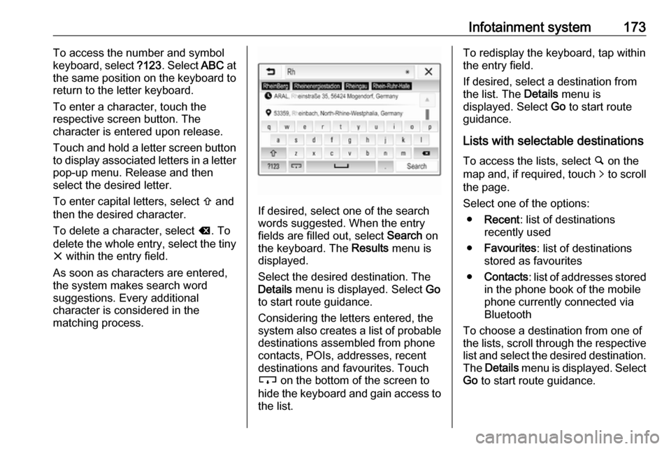OPEL ZAFIRA C 2018 Manual user Infotainment system173To access the number and symbol
keyboard, select ?123. Select ABC at
the same position on the keyboard to
return to the letter keyboard.
To enter a character, touch the
respect OPEL ZAFIRA C 2018 Manual user Infotainment system173To access the number and symbol
keyboard, select ?123. Select ABC at
the same position on the keyboard to
return to the letter keyboard.
To enter a character, touch the
respect