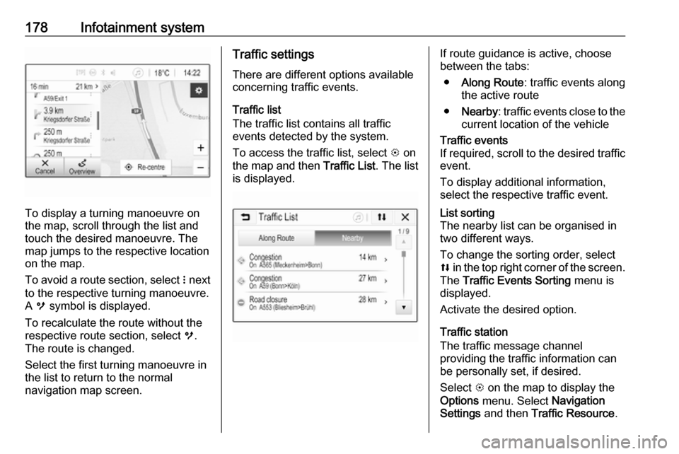 OPEL ZAFIRA C 2018  Owners Manual 178Infotainment system
To display a turning manoeuvre on
the map, scroll through the list and
touch the desired manoeuvre. The map jumps to the respective locationon the map.
To avoid a route section,