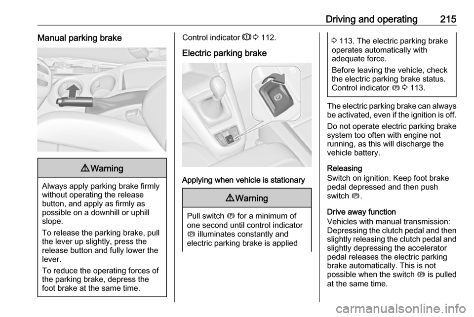 OPEL ZAFIRA C 2018 User Guide Driving and operating215Manual parking brake9Warning
Always apply parking brake firmly
without operating the release
button, and apply as firmly as
possible on a downhill or uphill
slope.
To release t