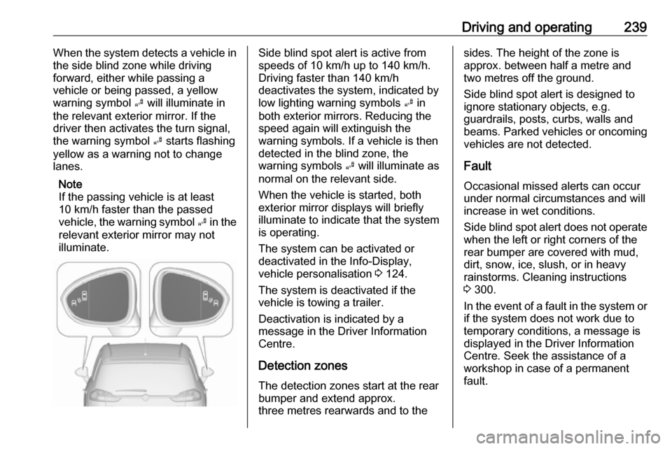 OPEL ZAFIRA C 2018 Manual user Driving and operating239When the system detects a vehicle in
the side blind zone while driving
forward, either while passing a
vehicle or being passed, a yellow
warning symbol B will illuminate in
th OPEL ZAFIRA C 2018 Manual user Driving and operating239When the system detects a vehicle in
the side blind zone while driving
forward, either while passing a
vehicle or being passed, a yellow
warning symbol B will illuminate in
th