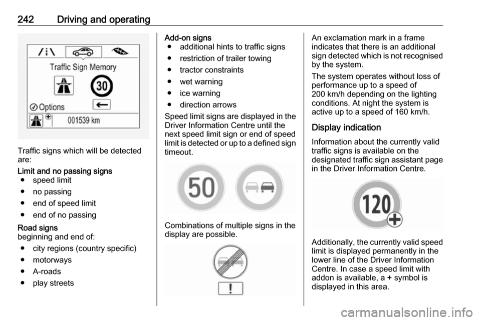 OPEL ZAFIRA C 2018 Manual user 242Driving and operating
Traffic signs which will be detected
are:
Limit and no passing signs ● speed limit
● no passing
● end of speed limit
● end of no passingRoad signs
beginning and end of OPEL ZAFIRA C 2018 Manual user 242Driving and operating
Traffic signs which will be detected
are:
Limit and no passing signs ● speed limit
● no passing
● end of speed limit
● end of no passingRoad signs
beginning and end of