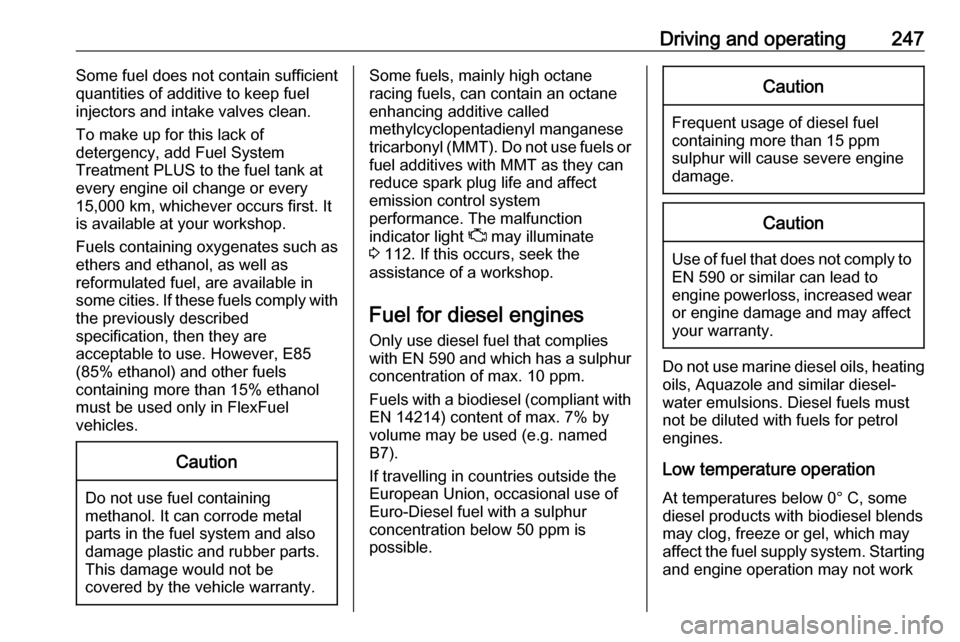 OPEL ZAFIRA C 2018 Owners Manual Driving and operating247Some fuel does not contain sufficient
quantities of additive to keep fuel
injectors and intake valves clean.
To make up for this lack of
detergency, add Fuel System
Treatment P OPEL ZAFIRA C 2018 Owners Manual Driving and operating247Some fuel does not contain sufficient
quantities of additive to keep fuel
injectors and intake valves clean.
To make up for this lack of
detergency, add Fuel System
Treatment P
