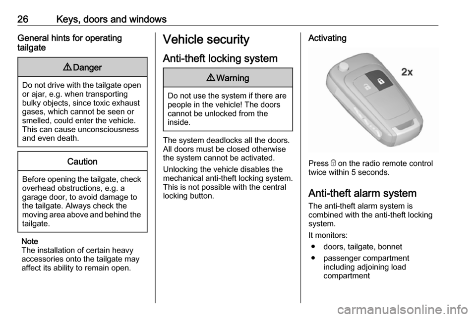 OPEL ZAFIRA C 2018  Owners Manual 26Keys, doors and windowsGeneral hints for operating
tailgate9 Danger
Do not drive with the tailgate open
or ajar, e.g. when transporting
bulky objects, since toxic exhaust
gases, which cannot be seen