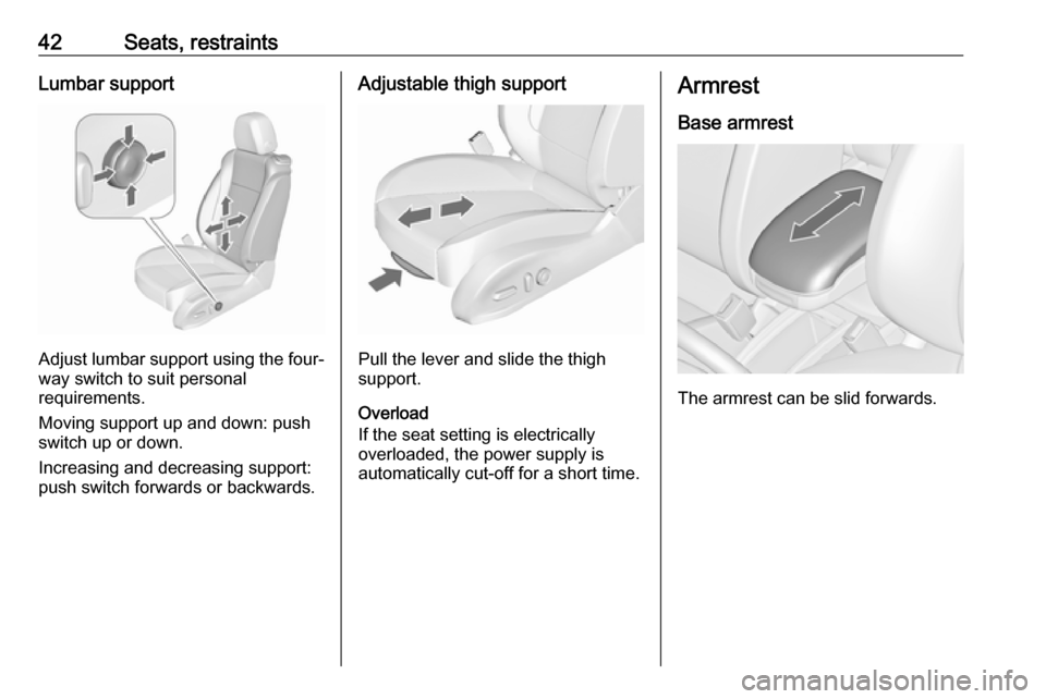 OPEL ZAFIRA C 2018 Service Manual 42Seats, restraintsLumbar support
Adjust lumbar support using the four-way switch to suit personal
requirements.
Moving support up and down: push switch up or down.
Increasing and decreasing support:
