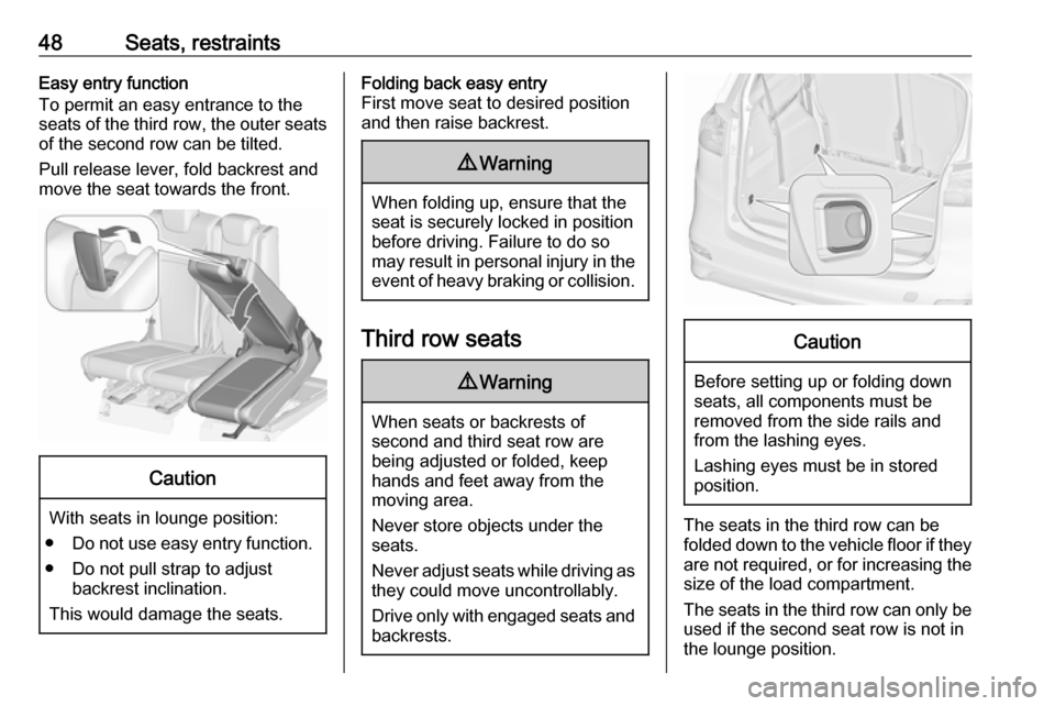 OPEL ZAFIRA C 2018 Service Manual 48Seats, restraintsEasy entry function
To permit an easy entrance to the
seats of the third row, the outer seats of the second row can be tilted.
Pull release lever, fold backrest and
move the seat to