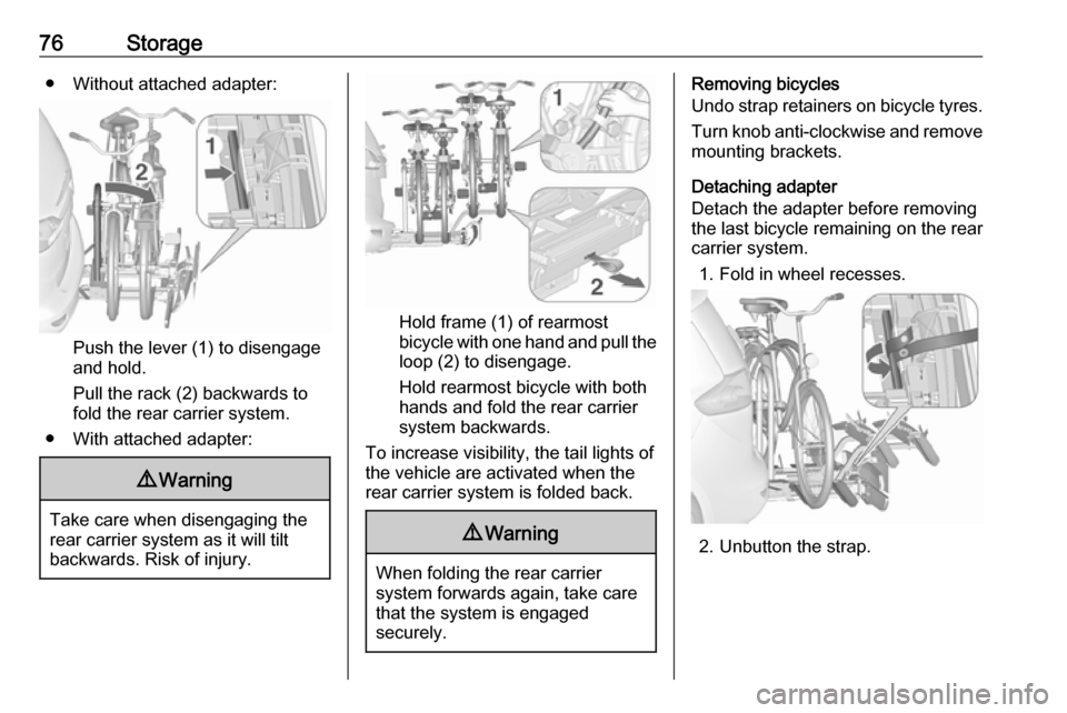 OPEL ZAFIRA C 2018 Manual PDF 76Storage● Without attached adapter:
Push the lever (1) to disengage
and hold.
Pull the rack (2) backwards to
fold the rear carrier system.
● With attached adapter:
9 Warning
Take care when diseng