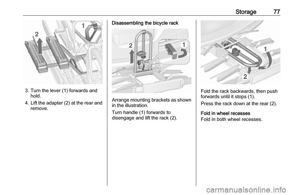 OPEL ZAFIRA C 2018 Manual PDF Storage77
3. Turn the lever (1) forwards andhold.
4. Lift the adapter (2) at the rear and
remove.
Disassembling the bicycle rack
Arrange mounting brackets as shown in the illustration.
Turn handle (1)