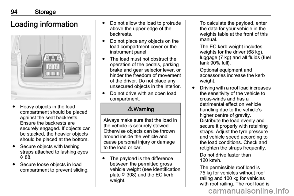OPEL ZAFIRA C 2018 Owners Manual 94StorageLoading information
● Heavy objects in the loadcompartment should be placed
against the seat backrests.
Ensure the backrests are
securely engaged. If objects can
be stacked, the heavier obj OPEL ZAFIRA C 2018 Owners Manual 94StorageLoading information
● Heavy objects in the loadcompartment should be placed
against the seat backrests.
Ensure the backrests are
securely engaged. If objects can
be stacked, the heavier obj