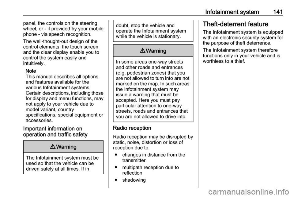 OPEL ZAFIRA C 2018.5  Owners Manual Infotainment system141panel, the controls on the steering
wheel, or - if provided by your mobile
phone - via speech recognition.
The well-thought-out design of the
control elements, the touch screen
a