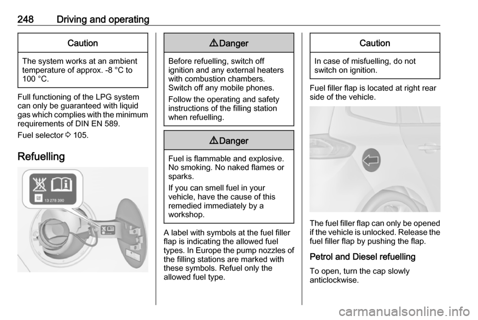 OPEL ZAFIRA C 2018.5  Manual user 248Driving and operatingCaution
The system works at an ambient
temperature of approx. -8 °C to
100 °C.
Full functioning of the LPG system
can only be guaranteed with liquid
gas which complies with t