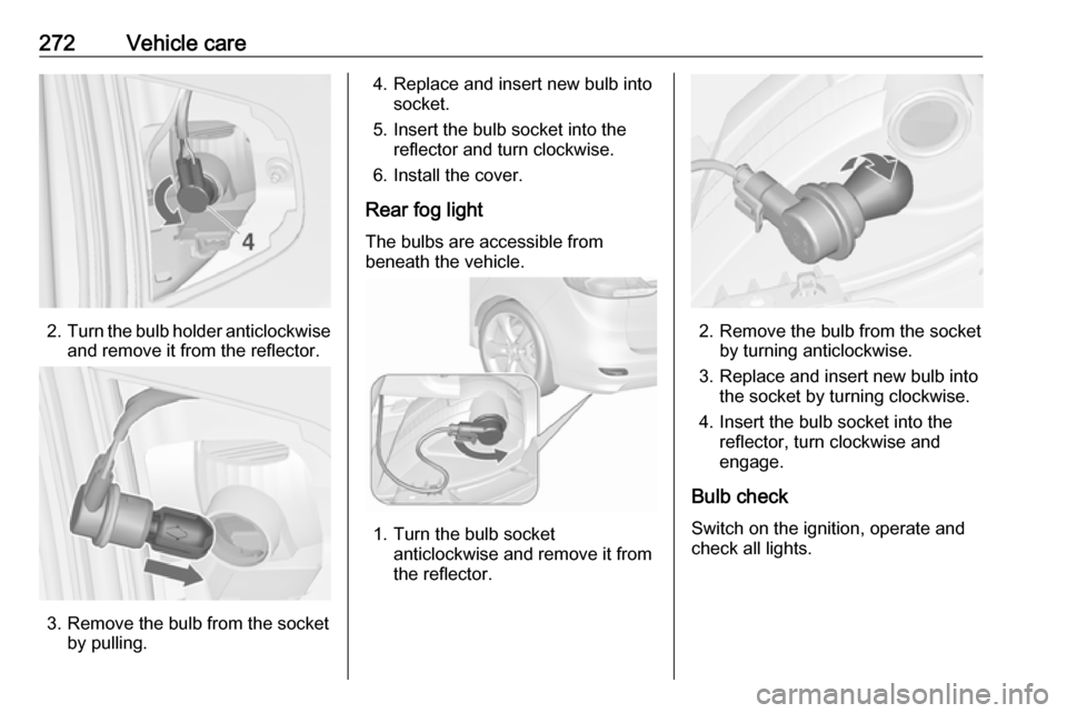 OPEL ZAFIRA C 2018.5 Manual user 272Vehicle care
2.Turn the bulb holder anticlockwise
and remove it from the reflector.
3. Remove the bulb from the socket by pulling.
4. Replace and insert new bulb intosocket.
5. Insert the bulb sock OPEL ZAFIRA C 2018.5 Manual user 272Vehicle care
2.Turn the bulb holder anticlockwise
and remove it from the reflector.
3. Remove the bulb from the socket by pulling.
4. Replace and insert new bulb intosocket.
5. Insert the bulb sock