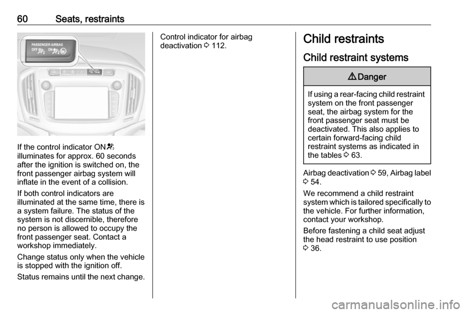 OPEL ZAFIRA C 2018.5  Owners Manual 60Seats, restraints
If the control indicator ONV
illuminates for approx. 60 seconds
after the ignition is switched on, the
front passenger airbag system will
inflate in the event of a collision.
If bo