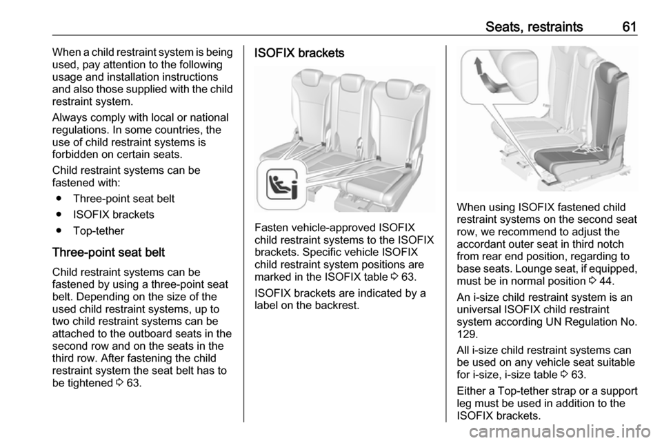 OPEL ZAFIRA C 2018.5 Manual user Seats, restraints61When a child restraint system is being
used, pay attention to the following
usage and installation instructions and also those supplied with the child
restraint system.
Always compl OPEL ZAFIRA C 2018.5 Manual user Seats, restraints61When a child restraint system is being
used, pay attention to the following
usage and installation instructions and also those supplied with the child
restraint system.
Always compl