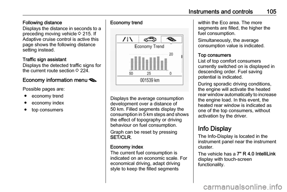 OPEL ZAFIRA C 2019  Manual user Instruments and controls105Following distance
Displays the distance in seconds to a
preceding moving vehicle  3 215. If
Adaptive cruise control is active this
page shows the following distance
setting