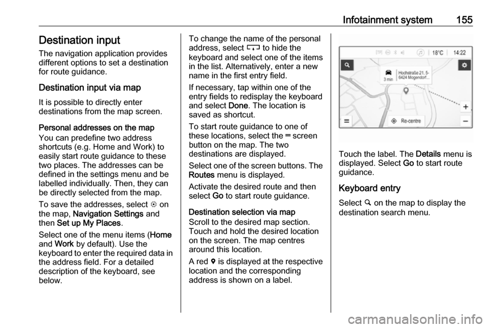 OPEL ZAFIRA C 2019 Manual user Infotainment system155Destination input
The navigation application provides
different options to set a destination
for route guidance.
Destination input via map It is possible to directly enter
destin OPEL ZAFIRA C 2019 Manual user Infotainment system155Destination input
The navigation application provides
different options to set a destination
for route guidance.
Destination input via map It is possible to directly enter
destin