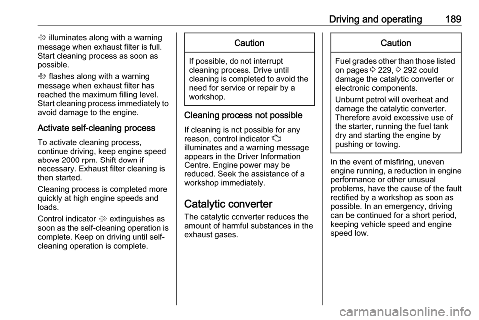 OPEL ZAFIRA C 2019  Owners Manual Driving and operating189% illuminates along with a warning
message when exhaust filter is full.
Start cleaning process as soon as
possible.
%  flashes along with a warning
message when exhaust filter 