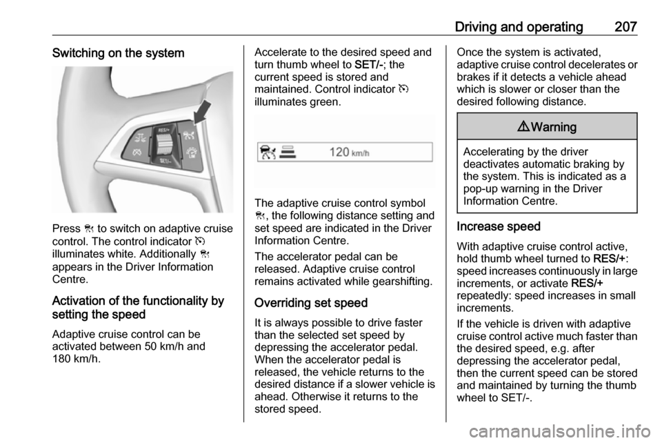 OPEL ZAFIRA C 2019 Manual user Driving and operating207Switching on the system
Press C to switch on adaptive cruise
control. The control indicator m
illuminates white. Additionally C
appears in the Driver Information
Centre.
Acti OPEL ZAFIRA C 2019 Manual user Driving and operating207Switching on the system
Press C to switch on adaptive cruise
control. The control indicator m
illuminates white. Additionally C
appears in the Driver Information
Centre.
Acti