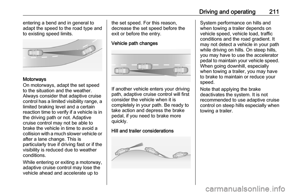 OPEL ZAFIRA C 2019 Manual user Driving and operating211entering a bend and in general to
adapt the speed to the road type and
to existing speed limits.
Motorways
On motorways, adapt the set speed
to the situation and the weather.
A OPEL ZAFIRA C 2019 Manual user Driving and operating211entering a bend and in general to
adapt the speed to the road type and
to existing speed limits.
Motorways
On motorways, adapt the set speed
to the situation and the weather.
A