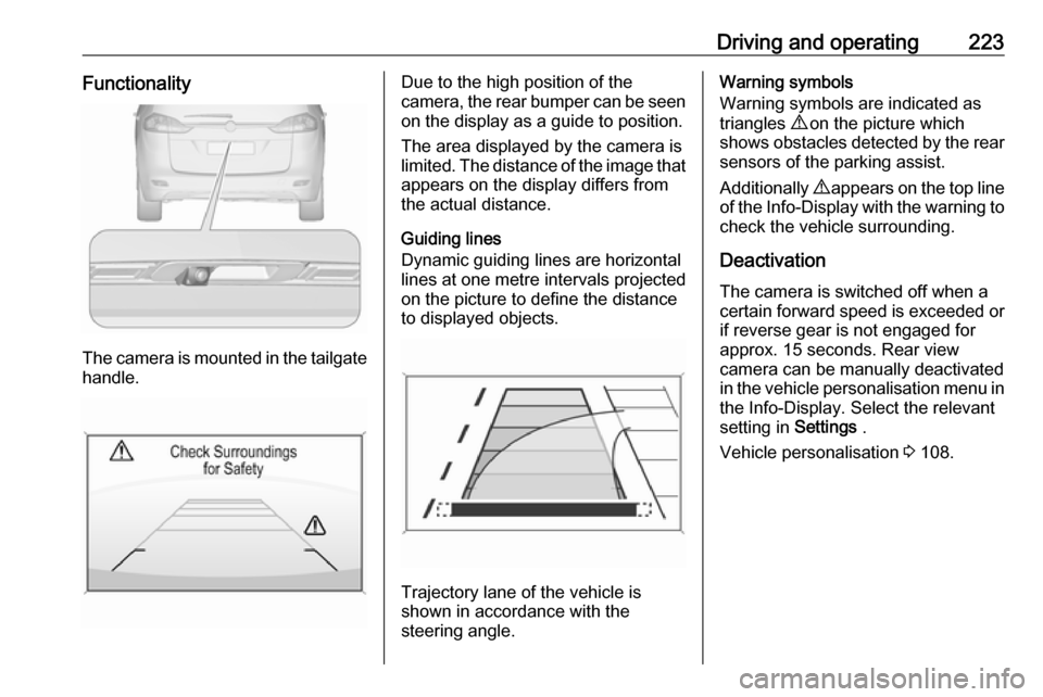 OPEL ZAFIRA C 2019  Owners Manual Driving and operating223Functionality
The camera is mounted in the tailgatehandle.
Due to the high position of the
camera, the rear bumper can be seen on the display as a guide to position.
The area d