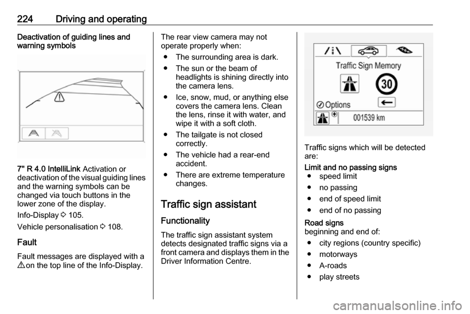 OPEL ZAFIRA C 2019 Manual user 224Driving and operatingDeactivation of guiding lines and
warning symbols
7 R 4.0 IntelliLink Activation or
deactivation of the visual guiding lines and the warning symbols can be
changed via touch OPEL ZAFIRA C 2019 Manual user 224Driving and operatingDeactivation of guiding lines and
warning symbols
7 R 4.0 IntelliLink Activation or
deactivation of the visual guiding lines and the warning symbols can be
changed via touch