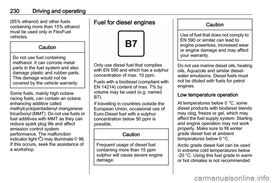 OPEL ZAFIRA C 2019 Manual user 230Driving and operating(85% ethanol) and other fuels
containing more than 15% ethanol
must be used only in FlexFuel
vehicles.Caution
Do not use fuel containing
methanol. It can corrode metal
parts in OPEL ZAFIRA C 2019 Manual user 230Driving and operating(85% ethanol) and other fuels
containing more than 15% ethanol
must be used only in FlexFuel
vehicles.Caution
Do not use fuel containing
methanol. It can corrode metal
parts in