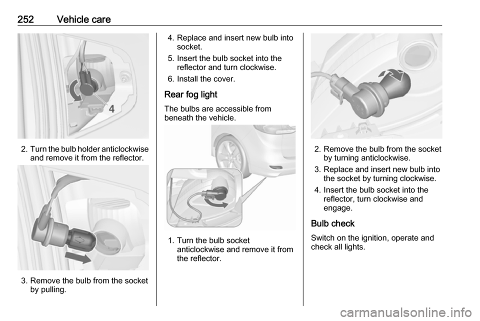 OPEL ZAFIRA C 2019  Owners Manual 252Vehicle care
2.Turn the bulb holder anticlockwise
and remove it from the reflector.
3. Remove the bulb from the socket by pulling.
4. Replace and insert new bulb intosocket.
5. Insert the bulb sock