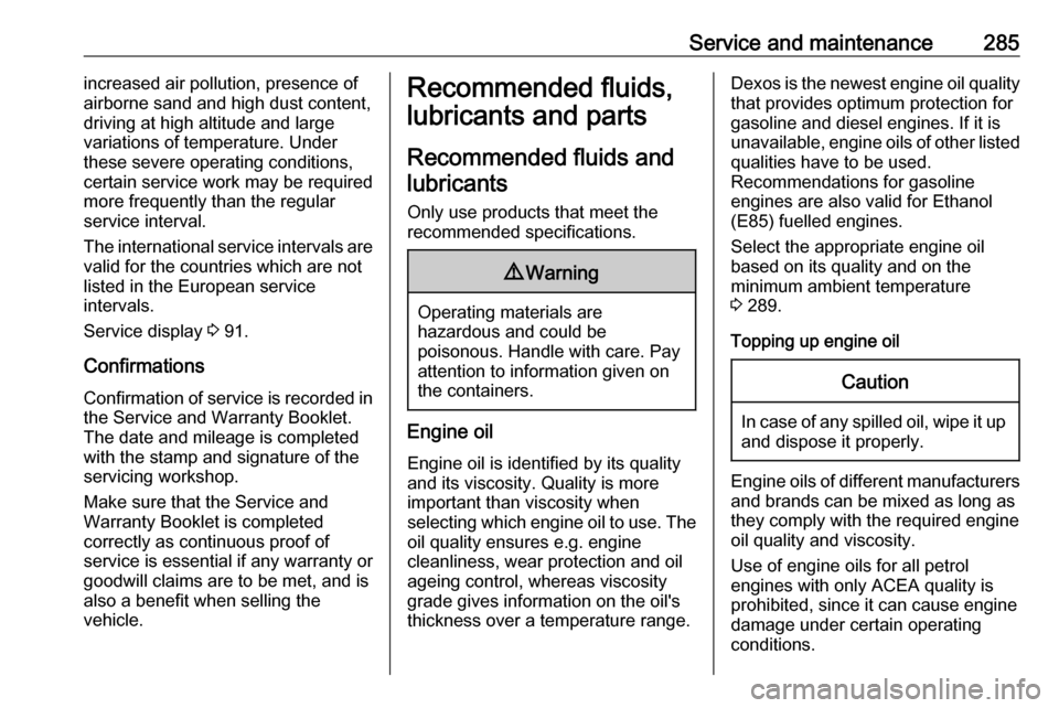 OPEL ZAFIRA C 2019  Owners Manual Service and maintenance285increased air pollution, presence of
airborne sand and high dust content,
driving at high altitude and large
variations of temperature. Under
these severe operating condition