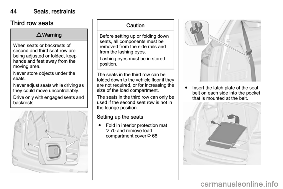 OPEL ZAFIRA C 2019 Service Manual 44Seats, restraintsThird row seats9Warning
When seats or backrests of
second and third seat row are
being adjusted or folded, keep
hands and feet away from the
moving area.
Never store objects under t