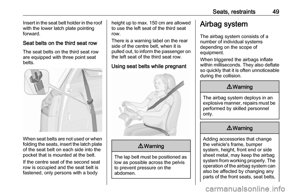 OPEL ZAFIRA C 2019 Workshop Manual Seats, restraints49Insert in the seat belt holder in the roof
with the lower latch plate pointing
forward.
Seat belts on the third seat row
The seat belts on the third seat row
are equipped with three