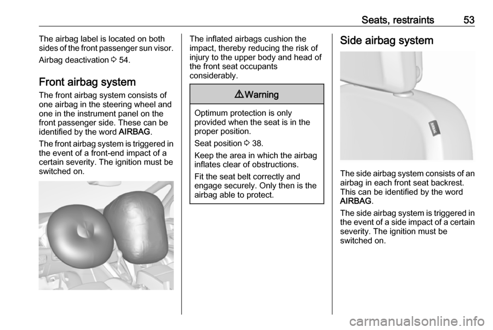 OPEL ZAFIRA C 2019  Owners Manual Seats, restraints53The airbag label is located on both
sides of the front passenger sun visor.
Airbag deactivation  3 54.
Front airbag system
The front airbag system consists of
one airbag in the stee