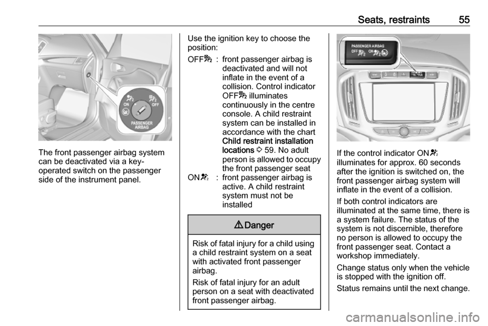 OPEL ZAFIRA C 2019  Manual user Seats, restraints55
The front passenger airbag system
can be deactivated via a key-
operated switch on the passenger side of the instrument panel.
Use the ignition key to choose theposition:OFF *:fron