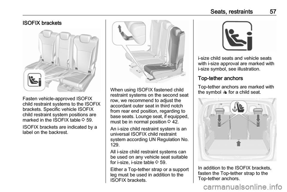 OPEL ZAFIRA C 2019 Workshop Manual Seats, restraints57ISOFIX brackets
Fasten vehicle-approved ISOFIX
child restraint systems to the ISOFIX
brackets. Specific vehicle ISOFIX
child restraint system positions are
marked in the ISOFIX tabl OPEL ZAFIRA C 2019 Workshop Manual Seats, restraints57ISOFIX brackets
Fasten vehicle-approved ISOFIX
child restraint systems to the ISOFIX
brackets. Specific vehicle ISOFIX
child restraint system positions are
marked in the ISOFIX tabl