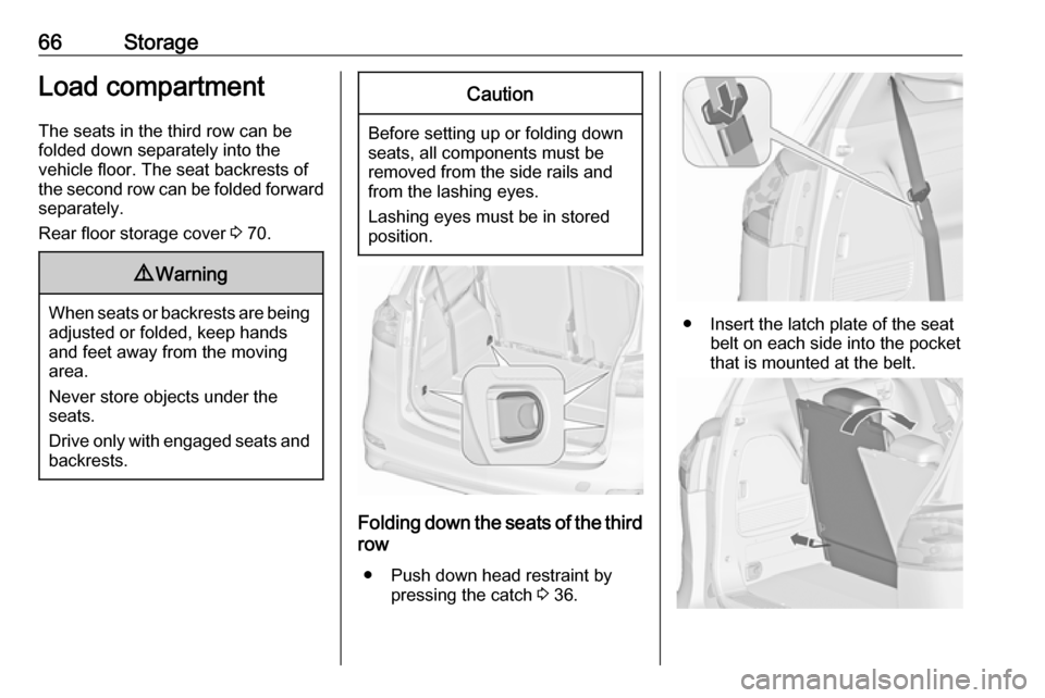 OPEL ZAFIRA C 2019 Repair Manual 66StorageLoad compartmentThe seats in the third row can befolded down separately into the
vehicle floor. The seat backrests of the second row can be folded forward separately.
Rear floor storage cover