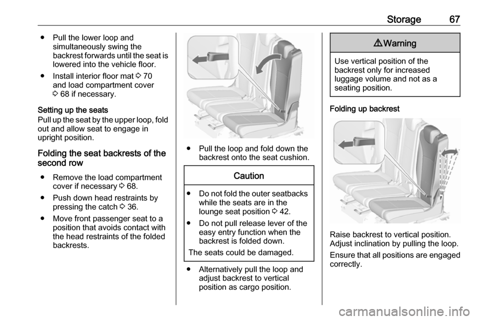 OPEL ZAFIRA C 2019 Repair Manual Storage67● Pull the lower loop andsimultaneously swing the
backrest forwards until the seat is lowered into the vehicle floor.
● Install interior floor mat  3 70
and load compartment cover
3  68 i