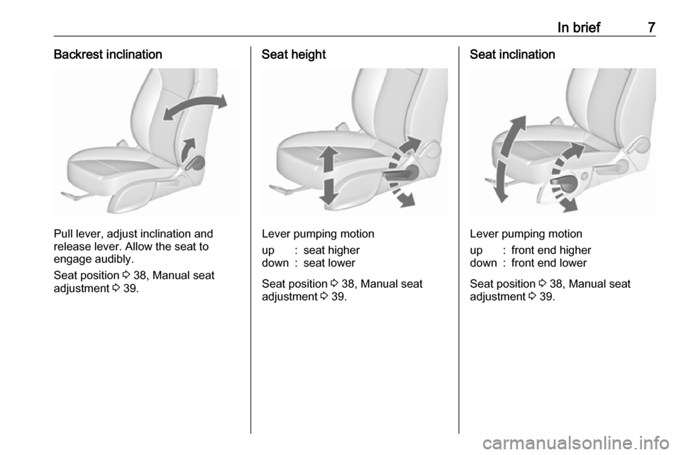 OPEL ZAFIRA C 2019  Manual user In brief7Backrest inclination
Pull lever, adjust inclination and
release lever. Allow the seat to
engage audibly.
Seat position  3 38, Manual seat
adjustment  3 39.
Seat height
Lever pumping motion
up