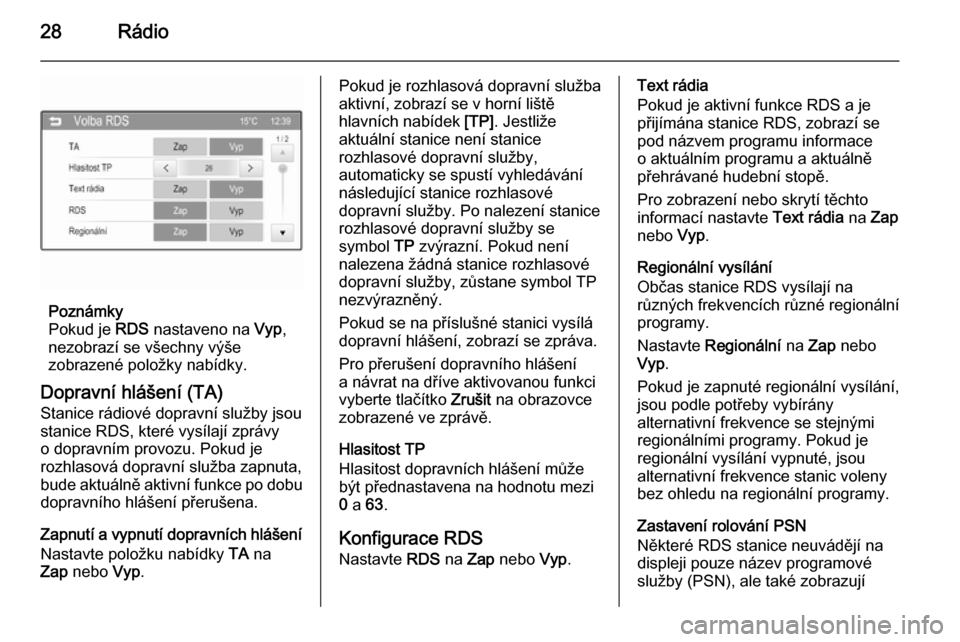 OPEL ADAM 2014  Příručka k informačnímu systému (in Czech) 28Rádio
Poznámky
Pokud je  RDS nastaveno na  Vyp,
nezobrazí se všechny výše
zobrazené položky nabídky.
Dopravní hlášení (TA) Stanice rádiové dopravní služby jsou
stanice RDS, které v