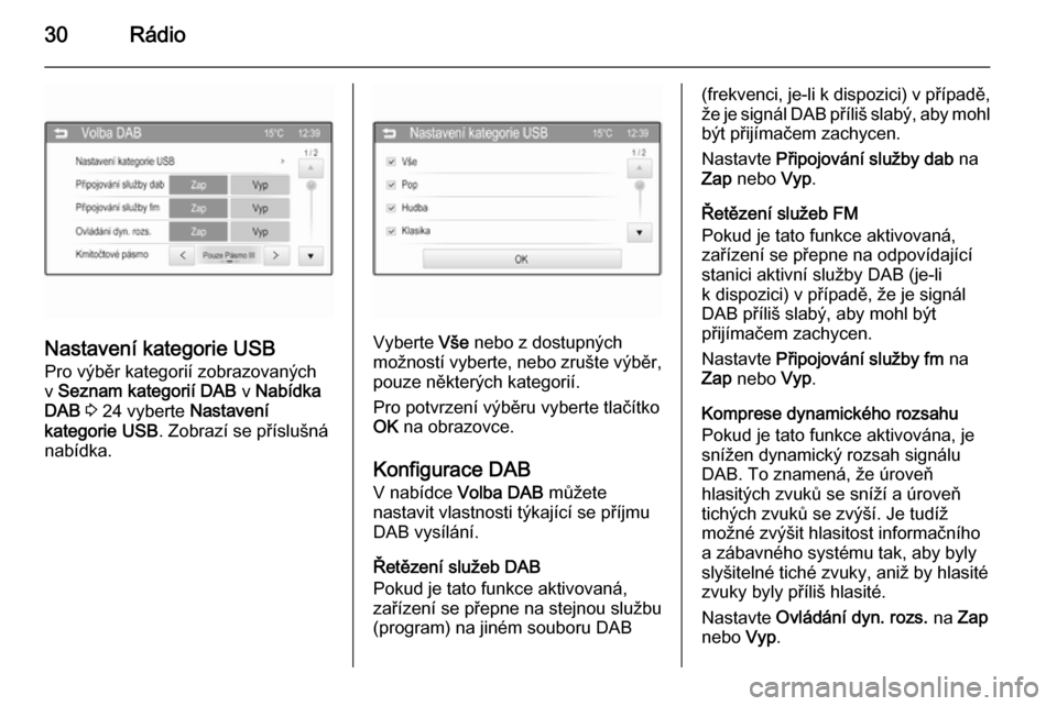 OPEL ADAM 2014  Příručka k informačnímu systému (in Czech) 30Rádio
Nastavení kategorie USBPro výběr kategorií zobrazovaných
v  Seznam kategorií DAB  v Nabídka
DAB  3  24 vyberte  Nastavení
kategorie USB . Zobrazí se příslušná
nabídka.Vyberte  V