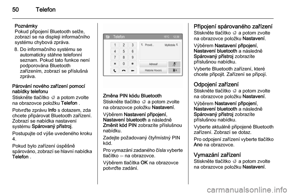 OPEL ADAM 2014  Příručka k informačnímu systému (in Czech) 50Telefon
Poznámky
Pokud připojení Bluetooth selže,
zobrazí se na displeji informačního
systému chybová zpráva.
8. Do informačního systému se automaticky stáhne telefonní
seznam. Pokud 