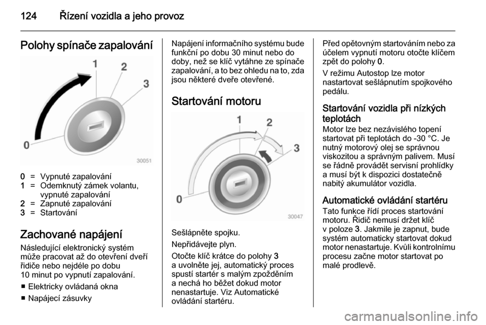 OPEL ADAM 2014 Příručka k informačnímu systému (in Czech) 124Řízení vozidla a jeho provozPolohy spínače zapalování0=Vypnuté zapalování1=Odemknutý zámek volantu,
vypnuté zapalování2=Zapnuté zapalování3=Startování
Zachované napájení
Nás OPEL ADAM 2014 Příručka k informačnímu systému (in Czech) 124Řízení vozidla a jeho provozPolohy spínače zapalování0=Vypnuté zapalování1=Odemknutý zámek volantu,
vypnuté zapalování2=Zapnuté zapalování3=Startování
Zachované napájení
Nás