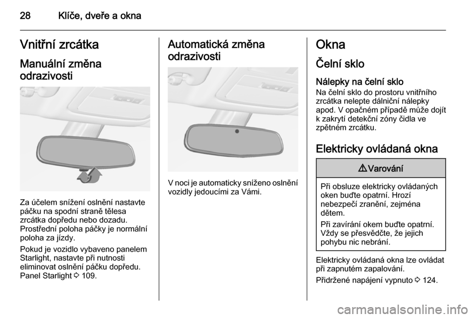 OPEL ADAM 2014  Příručka k informačnímu systému (in Czech) 28Klíče, dveře a oknaVnitřní zrcátka
Manuální změna
odrazivosti
Za účelem snížení oslnění nastavte
páčku na spodní straně tělesa
zrcátka dopředu nebo dozadu.
Prostřední poloha