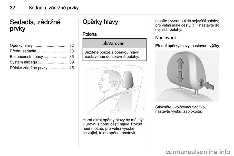 OPEL ADAM 2014  Příručka k informačnímu systému (in Czech) 32Sedadla, zádržné prvkySedadla, zádržné
prvkyOpěrky hlavy ................................ 32
Přední sedadla ............................ 33
Bezpečnostní pásy ......................36
Sys