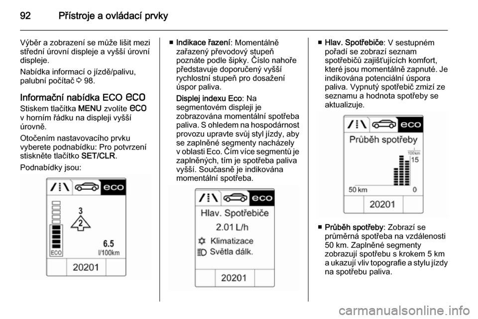 OPEL ADAM 2014 Příručka k informačnímu systému (in Czech) 92Přístroje a ovládací prvky
Výběr a zobrazení se může lišit mezi
střední úrovní displeje a vyšší úrovní
displeje.
Nabídka informací o jízdě/palivu,
palubní počítač 3 98.
I OPEL ADAM 2014 Příručka k informačnímu systému (in Czech) 92Přístroje a ovládací prvky
Výběr a zobrazení se může lišit mezi
střední úrovní displeje a vyšší úrovní
displeje.
Nabídka informací o jízdě/palivu,
palubní počítač 3 98.
I