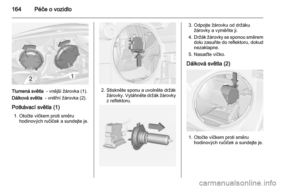 OPEL ADAM 2014.5  Příručka k informačnímu systému (in Czech) 164Péče o vozidlo
Tlumená světla  - vnější žárovka (1).
Dálková světla   - vnitřní žárovka (2).
Potkávací světla (1) 1. Otočte víčkem proti směru hodinových ručiček a sundejt