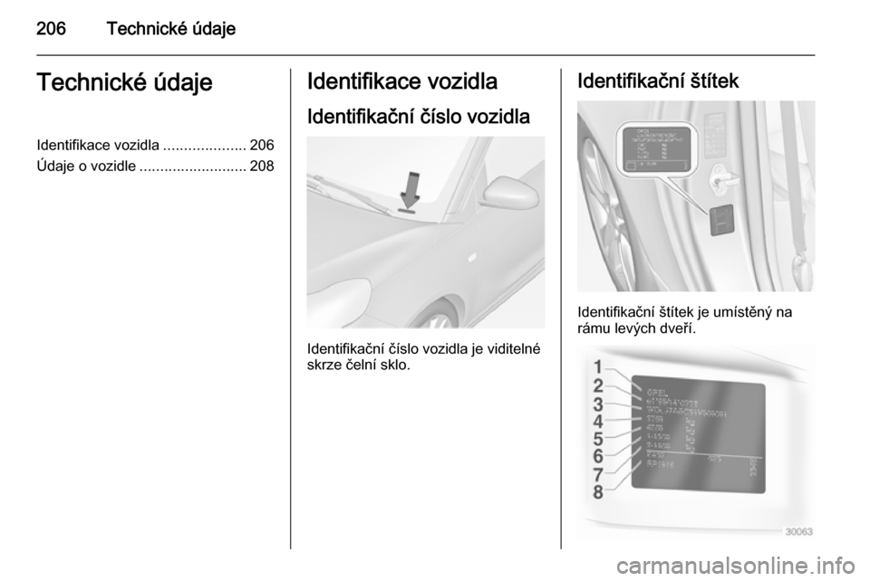 OPEL ADAM 2014.5 Příručka k informačnímu systému (in Czech) 206Technické údajeTechnické údajeIdentifikace vozidla....................206
Údaje o vozidle .......................... 208Identifikace vozidla
Identifikační číslo vozidla
Identifikační č OPEL ADAM 2014.5 Příručka k informačnímu systému (in Czech) 206Technické údajeTechnické údajeIdentifikace vozidla....................206
Údaje o vozidle .......................... 208Identifikace vozidla
Identifikační číslo vozidla
Identifikační č