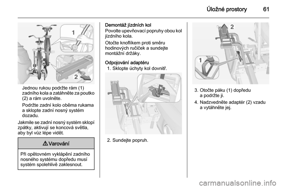 OPEL ADAM 2014.5  Příručka k informačnímu systému (in Czech) Úložné prostory61
Jednou rukou podržte rám (1)
zadního kola a zatáhněte za poutko
(2) a rám uvolněte.
Podržte zadní kolo oběma rukama a sklopte zadní nosný systém
dozadu.
Jakmile se za