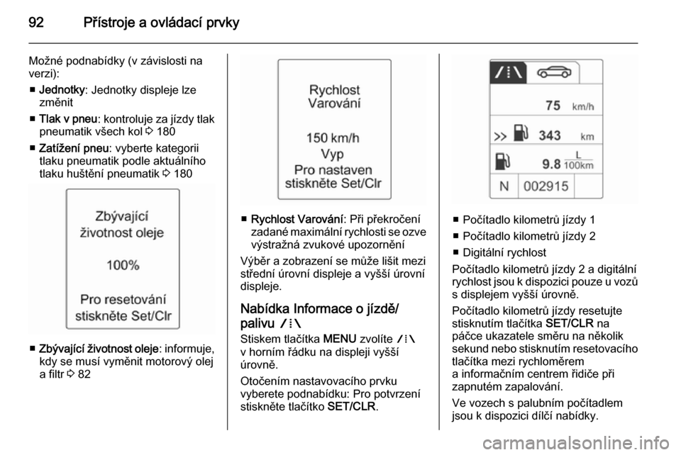 OPEL ADAM 2014.5  Příručka k informačnímu systému (in Czech) 92Přístroje a ovládací prvky
Možné podnabídky (v závislosti na
verzi):
■ Jednotky : Jednotky displeje lze
změnit
■ Tlak v pneu : kontroluje za jízdy tlak
pneumatik všech kol  3 180
■ 